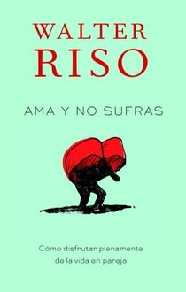AMA Y No Sufras / Love Without Suffering: Como Disfrutar Plenamente de la Vida En Pareja