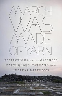 March Was Made of Yarn: Reflections on the Japanese Earthquake, Tsunami, and Nuclear Meltdown