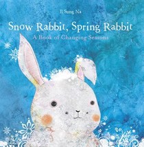 Snow Rabbit, Spring Rabbit: A Book of Changing Seasons voorzijde