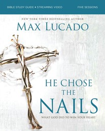 He Chose the Nails Bible Study Guide + Streaming Video, Updated Edition