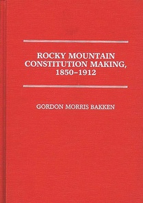 Rocky Mountain Constitution Making, 1850-1912.