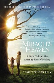 Miracles from Heaven: A Little Girl and Her Amazing Story of Healing