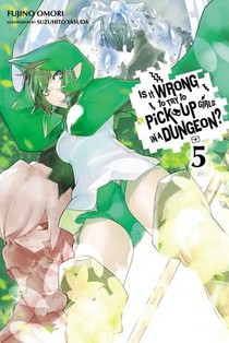 Is It Wrong to Try to Pick Up Girls in a Dungeon?, Vol. 5 (Novel)