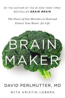 Brain Maker: The Power of Gut Microbes to Heal and Protect Your Brain for Life