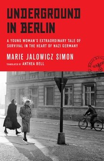 Underground in Berlin: A Young Woman's Extraordinary Tale of Survival in the Heart of Nazi Germany