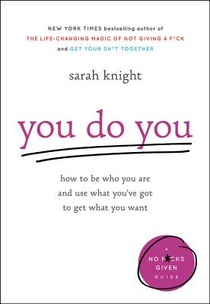 You Do You: How to Be Who You Are and Use What You've Got to Get What You Want