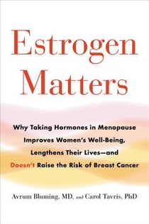 Estrogen Matters: Why Taking Hormones in Menopause Can Improve Women's Well-Being and Lengthen Their Lives -- Without Raising the Risk o