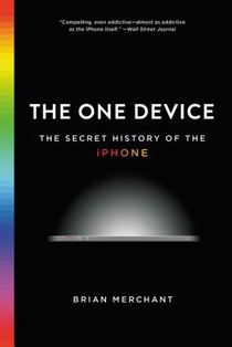 The One Device: The Secret History of the iPhone