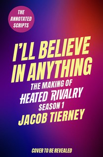 I'll Believe in Anything: The Making of Heated Rivalry Season 1 (the Annotated Scripts)