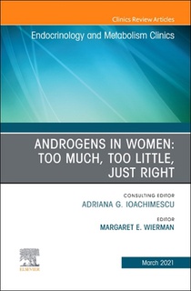 Androgens in Women: Too Much, Too Little, Just Right, an Issue of Endocrinology and Metabolism Clinics of North America: Volume 50-1