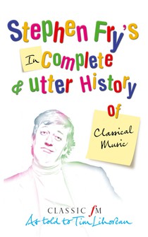 Stephen Fry's Incomplete and Utter History of Classical Music