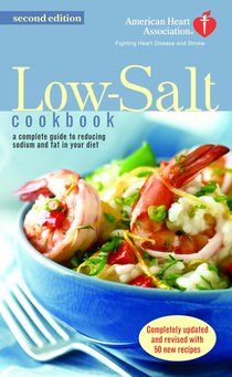 The American Heart Association Low-Salt Cookbook: A Complete Guide to Reducing Sodium and Fat in Your Diet (AHA, American Heart Association Low-Salt C