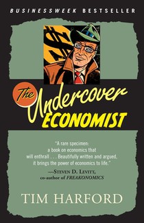 The Undercover Economist: Exposing Why the Rich Are Rich, Why the Poor Are Poor--And Why You Can Never Buya Decent Used Car!