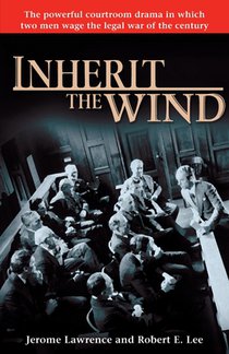 Inherit the Wind: The Powerful Courtroom Drama in Which Two Men Wage the Legal War of the Century