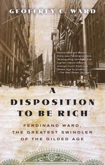 A Disposition to Be Rich: Ferdinand Ward, the Greatest Swindler of the Gilded Age