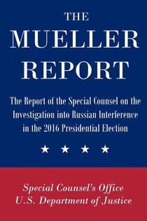 The Mueller Report: The Report of the Special Counsel on the Investigation into Russian Interference in the 2016 Presidential Election