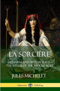 La Sorciere: Satanism and Witchcraft - The Witch of the Middle Ages