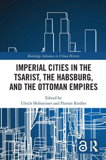 Imperial Cities in the Tsarist, the Habsburg, and the Ottoman Empires