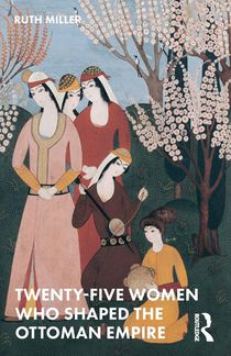 Twenty-Five Women Who Shaped the Ottoman Empire