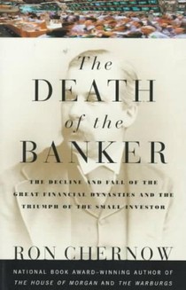 The Death of the Banker: The Decline and Fall of the Great Financial Dynasties and the Triumph of the Small Investor