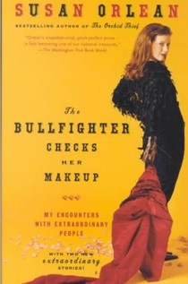 The Bullfighter Checks Her Makeup: My Encounters with Extraordinary People