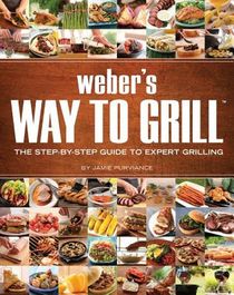 Weber's Way to Grill: The Step-By-Step Guide to Expert Grilling