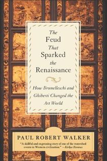 The Feud that Sparked the Renaissance How Brunelleschi and Ghiberti changed the World