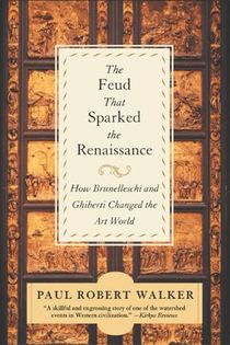 The Feud that Sparked the Renaissance How Brunelleschi and Ghiberti changed the World