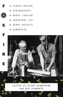 Foxfire 4: Fiddle Making, Spring Houses, Horse Trading, Sassafras Tea, Berry Buckets, Gardening