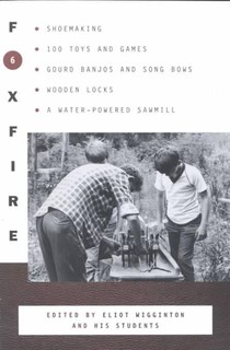 Foxfire 6: Shoemaking, 100 Toys and Games, Gourd Banjos and Song Bows, Wooden Locks, a Water-Powered Sawmill