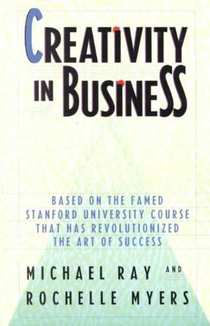 Creativity in Business: Based on the Famed Stanford University Course That Has Revolutionized the Art of Success