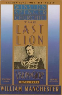 The Last Lion: Winston Spencer Churchill: Visions of Glory, 1874-1932