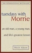 Tuesdays with Morrie: an Old Man, a Young Man, and Life's Greatest Lesson