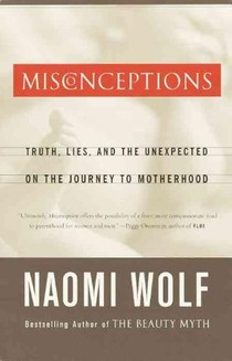 Misconceptions: Truth, Lies, and the Unexpected on the Journey to Motherhood