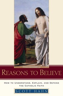 Reasons to Believe: How to Understand, Explain, and Defend the Catholic Faith voorzijde