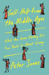 Self-Help from the Middle Ages: What the Seven Deadly Sins Can Teach Us about Living