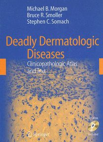 Deadly Dermatologic Diseases: Clinicopathologic Atlas and Text [With CDROM]
