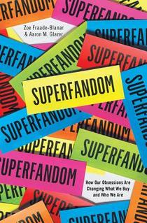 Superfandom - How Our Obsessions are Changing What We Buy and Who We Are