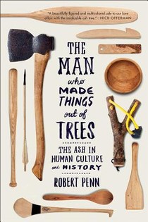 The Man Who Made Things Out of Trees - The Ash in Human Culture and History