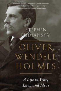Oliver Wendell Holmes - A Life in War, Law, and Ideas