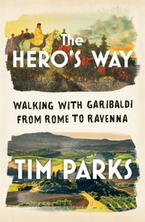 The Hero`s Way - Walking with Garibaldi from Rome to Ravenna