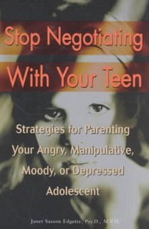 Stop Negotiating with Your Teen: Strategies for Parenting Your Angry, Manipulative, Moody, or Depressed Adolescent