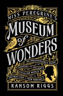 Miss Peregrine's Museum of Wonders: An Indispensable Guide to the Dangers and Delights of the Peculiar World for the Instruction of New Arrivals voorzijde