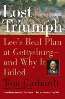 Lost Triumph: Lee's Real Plan at Gettysburg--And Why It Failed