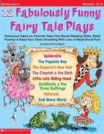 12 Fabulously Funny Fairy Tale Plays: Humorous Takes on Favorite Tales That Boost Reading Skills, Build Fluency & Keep Your Class Chuckling with Lots