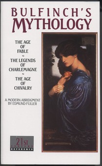 Bulfinch's Mythology: The Age of Fable, the Legends of Charlemagne, the Age of Chivalry