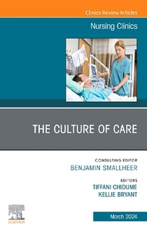 The Culture of Care, an Issue of Nursing Clinics: Volume 59-1