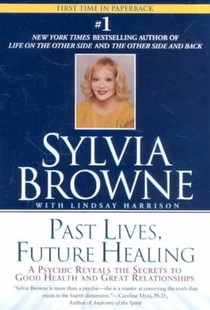 Past Lives, Future Healing: A Psychic Reveals the Secrets to Good Health and Great Relationships