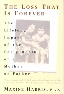 The Loss That Is Forever: The Lifelong Impact of the Early Death of a Mother or Father