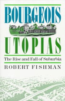 Bourgeois Utopias: The Rise and Fall of Suburbia